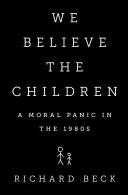 Hiszünk a gyerekeknek: Az erkölcsi pánik az 1980-as években - We Believe the Children: A Moral Panic in the 1980s