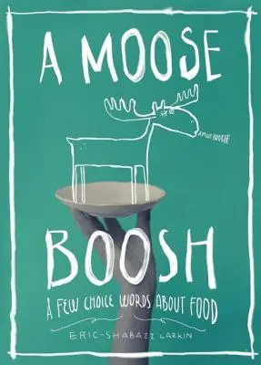 A Moose Boosh: Néhány választékos szó az ételekről - A Moose Boosh: A Few Choice Words about Food