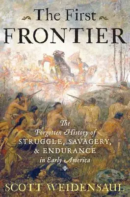 Az első határ: A harc, a vadság és a kitartás elfeledett története a korai Amerikában - The First Frontier: The Forgotten History of Struggle, Savagery, and Endurance in Early America