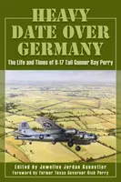 Heavy Date Németország felett: Ray Perry, a B-17-es farktüzér élete és kora - Heavy Date Over Germany: The Life and Times of B-17 Tail Gunner Ray Perry