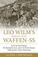 Leo Wilm's Memories of the Waffen-SS: An Ss-Heimwehr Danzig, Ss-Totenkopf-Division, and 9. Ss-Páncélos Hadosztály Hohenstaufen