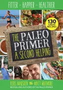 Paleo Primer: Második adag - Fittebb, boldogabb, egészségesebb - Paleo Primer: A Second Helping - Fitter, Happier, Healthier