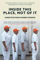 Ezen a helyen, de nem ezen a helyen: elbeszélések női börtönökből - Inside This Place, Not of It: Narratives from Women's Prisons