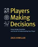 Játékosok döntéseket hoznak: A játéktervezés alapjai és a játékosok megértésének művészete - Players Making Decisions: Game Design Essentials and the Art of Understanding Your Players