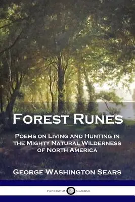 Erdei rúnák: Versek az életről és a vadászatról Észak-Amerika hatalmas természeti vadonjában - Forest Runes: Poems on Living and Hunting in the Mighty Natural Wilderness of North America