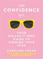 Confidence Kit - A Bullsh*t-Free Guide to Owning Your Fear - Confidence Kit - Your Bullsh*t-Free Guide to Owning Your Fear