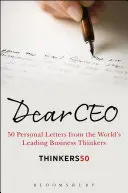 Kedves vezérigazgató - 50 személyes levél a világ vezető üzleti gondolkodóitól - Dear CEO - 50 Personal Letters from the World's Leading Business Thinkers