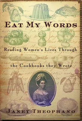 Edd meg a szavaimat! Nők életének olvasása az általuk írt szakácskönyveken keresztül - Eat My Words: Reading Women's Lives Through the Cookbooks They Wrote