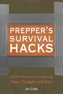 Prepper's Survival Hacks: 50 barkácsprojekt életmentő felszerelésekhez, kütyükhöz és készletekhez - Prepper's Survival Hacks: 50 DIY Projects for Lifesaving Gear, Gadgets and Kits