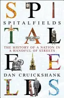 Spitalfields: Egy nemzet története egy maréknyi utcában - Spitalfields: The History of a Nation in a Handful of Streets