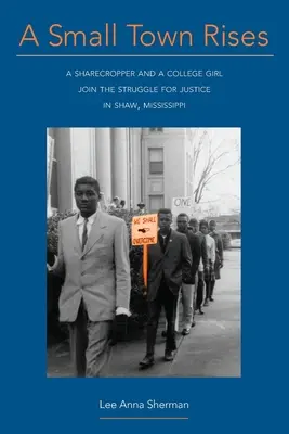 Egy kisváros felemelkedik: Egy részvénytulajdonos és egy egyetemista lány csatlakozik az igazságért folytatott küzdelemhez a Mississippi állambeli Shawban - A Small Town Rises: A Sharecropper and a College Girl Join the Struggle for Justice in Shaw, Mississippi