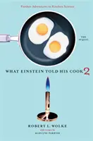 Amit Einstein mondott a szakácsának 2: A folytatás: Einstein: További kalandok a konyhai tudományban - What Einstein Told His Cook 2: The Sequel: Further Adventures in Kitchen Science