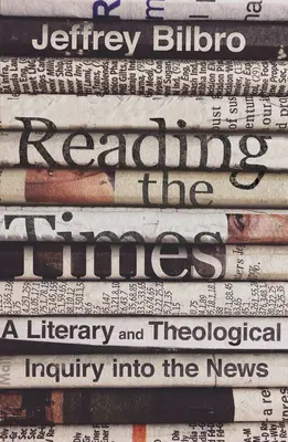 Reading the Times: Irodalmi és teológiai vizsgálódás a hírekről - Reading the Times: A Literary and Theological Inquiry Into the News