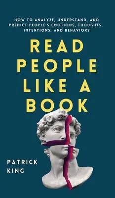 Olvassa az embereket, mint egy könyvet: Hogyan elemezzük, értsük és jelezzük előre az emberek érzelmeit, gondolatait, szándékait és viselkedését? - Read People Like a Book: How to Analyze, Understand, and Predict People's Emotions, Thoughts, Intentions, and Behaviors