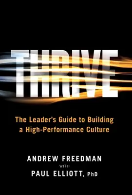 Thrive: A vezető útmutatója a nagyteljesítményű kultúra kiépítéséhez - Thrive: The Leader's Guide to Building a High-Performance Culture