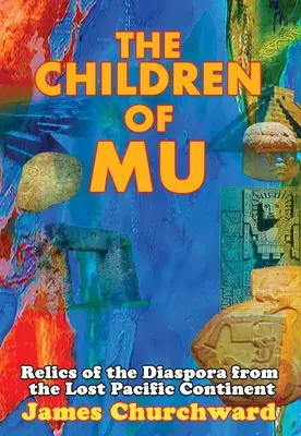 A Mu gyermekei: A diaszpóra relikviái az elveszett csendes-óceáni kontinensről - The Children of Mu: Relics of the Diaspora from the Lost Pacific Continent