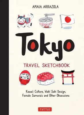 Tokiói utazási vázlatkönyv: Kawaii kultúra, Wabi Sabi design, női szamurájok és más rögeszmék - Tokyo Travel Sketchbook: Kawaii Culture, Wabi Sabi Design, Female Samurais and Other Obsessions