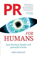 PR az embereknek: Hogyan mesélnek az üzleti vezetők erőteljes történeteket - PR for Humans: How business leaders tell powerful stories