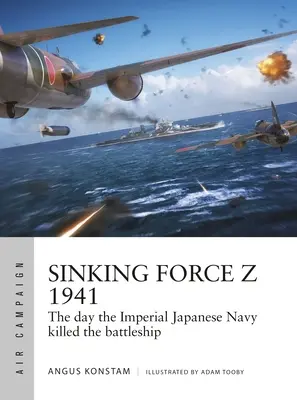 Süllyedő erő Z 1941: A nap, amikor a japán császári haditengerészet megölte a csatahajót - Sinking Force Z 1941: The Day the Imperial Japanese Navy Killed the Battleship