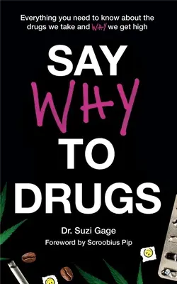 Say Why to Drugs: Minden, amit tudnod kell a drogokról, amelyeket szedünk, és arról, hogy miért tépünk be - Say Why to Drugs: Everything You Need to Know about the Drugs We Take and Why We Get High