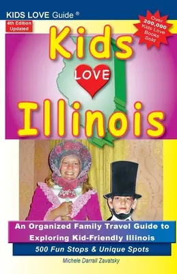 KIDS LOVE ILLINOIS, 4. kiadás: Egy szervezett családi útikalauz a gyerekbarát Illinoisba. 500 szórakoztató megálló és egyedülálló hely - KIDS LOVE ILLINOIS, 4th Edition: An Organized Family Travel Guide to Kid-Friendly Illinois. 500 Fun Stops & Unique Spots