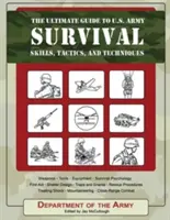 Az amerikai hadsereg túlélési útmutatója: készségek, taktikák és technikák - The Ultimate Guide to U.S. Army Survival: Skills, Tactics, and Techniques