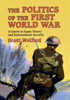 Az első világháború politikája: Játékelméleti és nemzetközi biztonsági kurzus - The Politics of the First World War: A Course in Game Theory and International Security