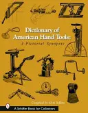 Az amerikai kéziszerszámok szótára: Képes összefoglaló - Dictionary of American Hand Tools: A Pictorial Synopsis