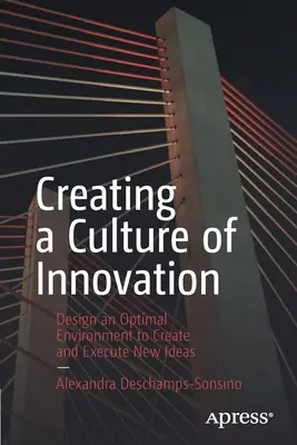 Az innováció kultúrájának megteremtése: Optimális környezet kialakítása az új ötletek létrehozásához és megvalósításához - Creating a Culture of Innovation: Design an Optimal Environment to Create and Execute New Ideas