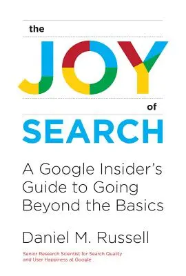 A keresés öröme: A Google Insider's Guide to Going Beyond the Basics (A Google Insider's Guide to Going Beyond the Basics) - The Joy of Search: A Google Insider's Guide to Going Beyond the Basics