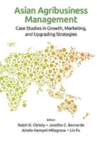 Ázsiai agrárgazdasági menedzsment: Esettanulmányok a növekedési, marketing- és korszerűsítési stratégiákról - Asian Agribusiness Management: Case Studies in Growth, Marketing, and Upgrading Strategies