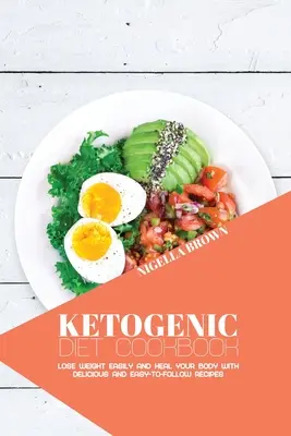 Ketogén diéta szakácskönyve: Fogyj le könnyen és gyógyítsd meg a testedet finom és könnyen követhető receptekkel - Ketogenic Diet Cookbook: Lose Weight Easily and Heal Your Body with Delicious and Easy-to-Follow Recipes