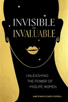 Láthatatlanból felbecsülhetetlen értékűvé: A középkorú nők erejének kibontakoztatása - Invisible to Invaluable: Unleashing the Power of Midlife Women