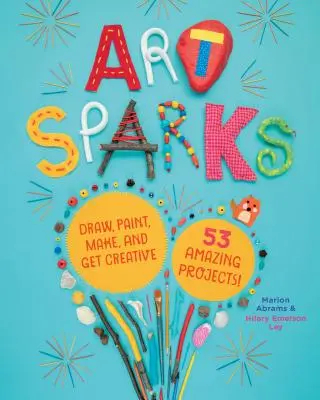 Art Sparks: Rajzolj, fess, alkoss és légy kreatív 53 elképesztő projekttel! - Art Sparks: Draw, Paint, Make, and Get Creative with 53 Amazing Projects!