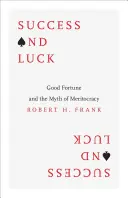 Siker és szerencse: A jó szerencse és a meritokrácia mítosza - Success and Luck: Good Fortune and the Myth of Meritocracy