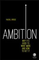 Ambíció: Miért jó, ha többet akarunk, és hogyan érhetjük el azt - Ambition: Why It's Good to Want More and How to Get It