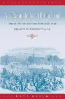 Példa az egész ország számára: Az emancipáció és az egyenlőségért folytatott harc Washingtonban. - An Example for All the Land: Emancipation and the Struggle over Equality in Washington, D.C.