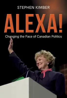 Alexa! A kanadai politika arculatának megváltoztatása - Alexa!: Changing the Face of Canadian Politics