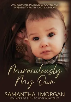 Csodálatos módon a sajátom: Egy nő hihetetlen utazása a meddőség, a hit és az örökbefogadás útján - Miraculously My Own: One woman's incredible journey of infertility, faith, and adoption