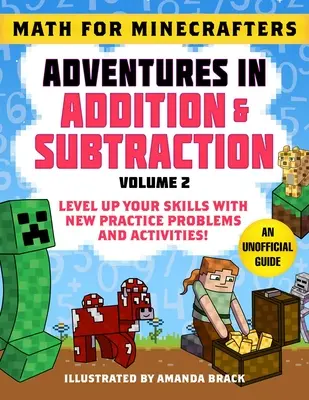 Matematika Minecraftereknek: Adventures in Addition & Subtraction (2. kötet): Szintre emeld a tudásodat új gyakorló feladatokkal és tevékenységekkel! - Math for Minecrafters: Adventures in Addition & Subtraction (Volume 2): Level Up Your Skills with New Practice Problems and Activities!