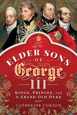 III. György idősebb fiai: Királyok, hercegek és egy nagy öreg herceg - The Elder Sons of George III: Kings, Princes, and a Grand Old Duke