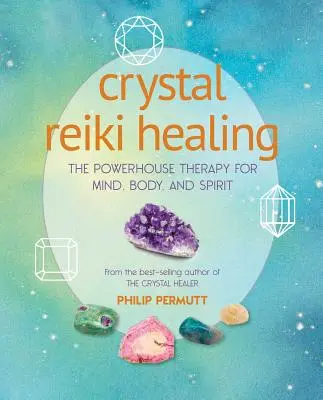 Kristály Reiki gyógyítás: A test, a lélek és a szellem erőterápiája - Crystal Reiki Healing: The Powerhouse Therapy for Mind, Body, and Spirit