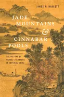 Jádehegyek és cinóbermedencék: Az utazási irodalom története a császári Kínában - Jade Mountains and Cinnabar Pools: The History of Travel Literature in Imperial China