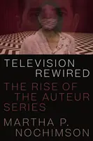 A televízió újrahuzalozva: Az Auteur-sorozat felemelkedése - Television Rewired: The Rise of the Auteur Series