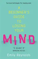 Kezdők útmutatója az elmebajhoz - Az én utam az épelméjűség megőrzéséhez, és hogyan navigálhatod a tiédet is - Beginner's Guide to Losing Your Mind - My road to staying sane, and how to navigate yours