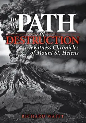 A pusztulás útján: Helén-hegy szemtanúi krónikái - In the Path of Destruction: Eyewitness Chronicles of Mount St. Helens