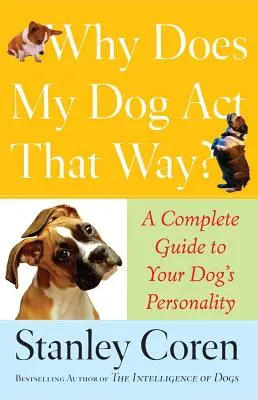 Miért viselkedik így a kutyám? Teljes útmutató a kutyád személyiségéhez - Why Does My Dog ACT That Way?: A Complete Guide to Your Dog's Personality