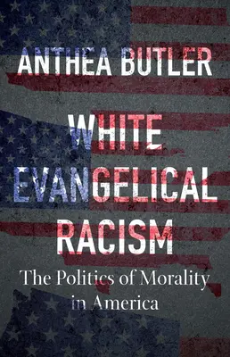 Fehér evangélikus rasszizmus: Az erkölcs politikája Amerikában - White Evangelical Racism: The Politics of Morality in America