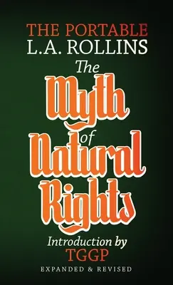 A természetes jogok mítosza: A hordozható L. A. Rollins - The Myth of Natural Rights: The Portable L.A. Rollins