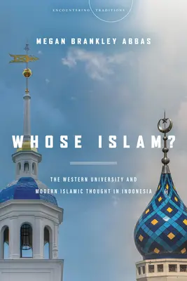 Kinek az iszlámja? A nyugati egyetem és a modern iszlám gondolkodás Indonéziában - Whose Islam?: The Western University and Modern Islamic Thought in Indonesia